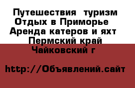 Путешествия, туризм Отдых в Приморье - Аренда катеров и яхт. Пермский край,Чайковский г.